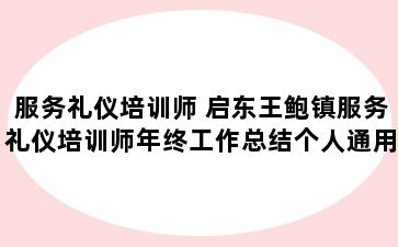 服务礼仪培训师 启东王鲍镇服务礼仪培训师年终工作总结个人通用版